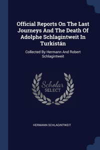 Official Reports On The Last Journeys And The Death Of Adolphe Schlagintweit In Turkistán
