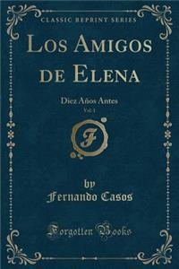 Los Amigos de Elena, Vol. 1: Diez AÃ±os Antes (Classic Reprint)