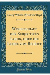 Wissenschaft Der Subjectiven Logik, Oder Die Lehre Vom Begriff (Classic Reprint)