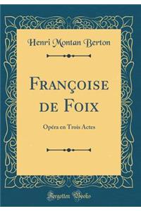 FranÃ§oise de Foix: OpÃ©ra En Trois Actes (Classic Reprint)