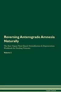 Reversing Anterograde Amnesia Naturally the Raw Vegan Plant-Based Detoxification & Regeneration Workbook for Healing Patients. Volume 2