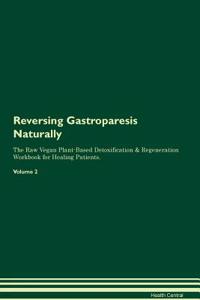 Reversing Gastroparesis Naturally the Raw Vegan Plant-Based Detoxification & Regeneration Workbook for Healing Patients. Volume 2