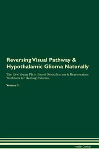Reversing Visual Pathway & Hypothalamic Glioma: Naturally the Raw Vegan Plant-Based Detoxification & Regeneration Workbook for Healing Patients. Volume 2