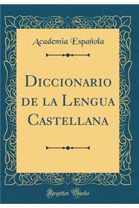 Diccionario de la Lengua Castellana (Classic Reprint)
