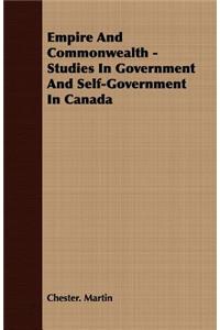 Empire and Commonwealth - Studies in Government and Self-Government in Canada