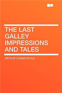 The Last Galley Impressions and Tales