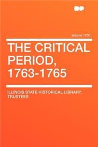 The Critical Period, 1763-1765 Volume 1700