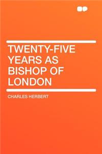 Twenty-Five Years as Bishop of London