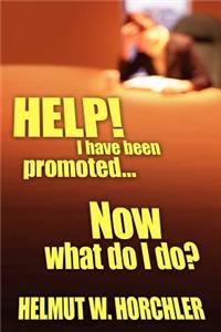HELP! I have been promoted...Now what do I do?