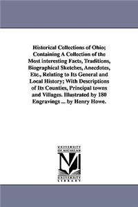 Historical Collections of Ohio; Containing A Collection of the Most interesting Facts, Traditions, Biographical Sketches, Anecdotes, Etc., Relating to Its General and Local History; With Descriptions of Its Counties, Principal towns and Villages. I
