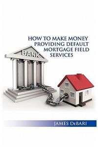 How to Make Money Providing Default Mortgage Field Services