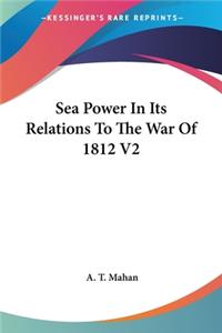 Sea Power In Its Relations To The War Of 1812 V2