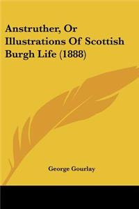 Anstruther, Or Illustrations Of Scottish Burgh Life (1888)