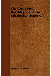 Great Lord Burghley - Study in Elizabethan Statecraft