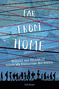 Far From Home: Refugees and migrants fleeing war, persecution and poverty