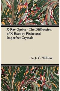 X-Ray Optics - The Diffraction of X-Rays by Finite and Imperfect Crystals
