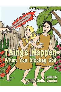 Things Happen When You Disobey God