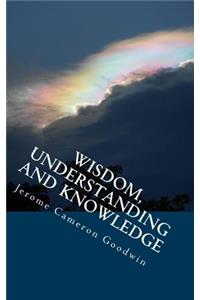 Wisdom, Understanding And Knowledge