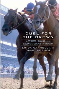 Duel for the Crown: Affirmed, Alydar, and Racing's Greatest Rivalry