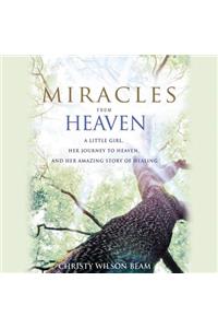 Miracles from Heaven Lib/E: A Little Girl, Her Journey to Heaven, and Her Amazing Story of Healing