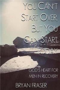 You Can't Start Over, but You Can Start Today