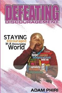 Defeating Discouragement: staying encouraged in a discouraged world