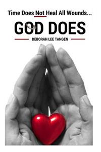 Time Does Not Heal All Wounds...God Does!