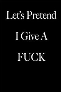 Let's Pretend I Give A Fuck