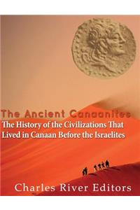 Ancient Canaanites: The History of the Civilizations That Lived in Canaan Before the Israelites