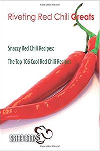 Riveting Red Chili Greats: The Top 106 Cool Red Chili Recipes