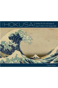 Art of Hokusai: Explore His Life and Legacy and Learn to Paint in His Unique Style