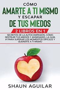 Cómo Amarte a ti Mismo y Escapar de tus Miedos