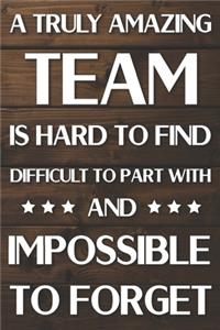 A Truly Amazing Team is Hard to Find Difficult to Part With and Impossible to Forget