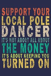 Support Your Local Pole Dancer It's Not About All About the Money, It's About Keeping You Turned on