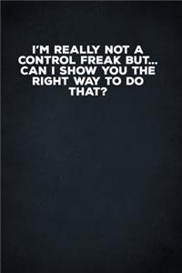 I'm Really Not A Control Freak But... Can I Show You The Right Way To Do That?