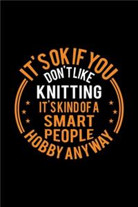 It's Okay If You Don't Like Knitting It's Kind Of A Smart People Hobby Anyway