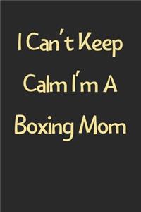 I Can't Keep Calm I'm A Boxing Mom