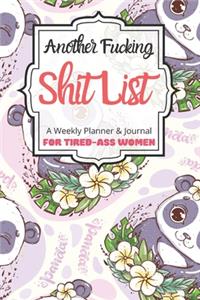 Another Fucking Shit List A Weekly Planner & Journal For Tired-Ass Women