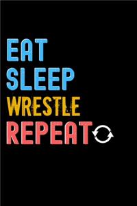 Eat, Sleep, Wrestle, Repeat Notebook - Wrestle Funny Gift