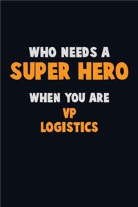 Who Need A SUPER HERO, When You Are VP Logistics