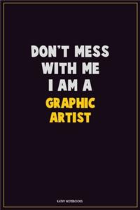 Don't Mess With Me, I Am A Graphic Artist