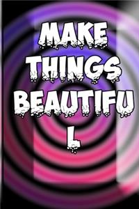 Make Things Beautiful