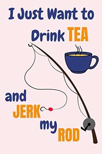 I Just Want To Drink Tea And Jerk My Rod