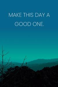 Inspirational Quote Notebook - 'Make This Day A Good One.' - Inspirational Journal to Write in - Inspirational Quote Diary