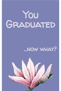 You Graduated...Now What?