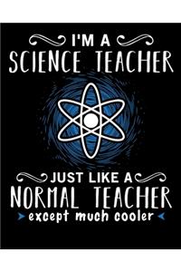 I'm a science teacher just like a normal teacher except much cooler