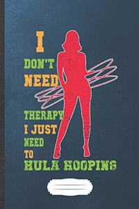 I Don't Need Therapy I Just Need to Hula Hooping
