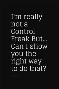 I'm really not a Control Freak But... Can I show you the right way to do that?