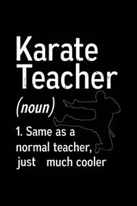 Karate Teacher (noun) 1. Same as a normal teacher, just much cooler
