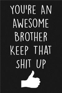 You're An Awesome Brother Keep That Shit Up